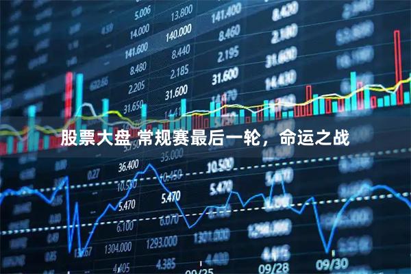 股票大盘 常规赛最后一轮，命运之战