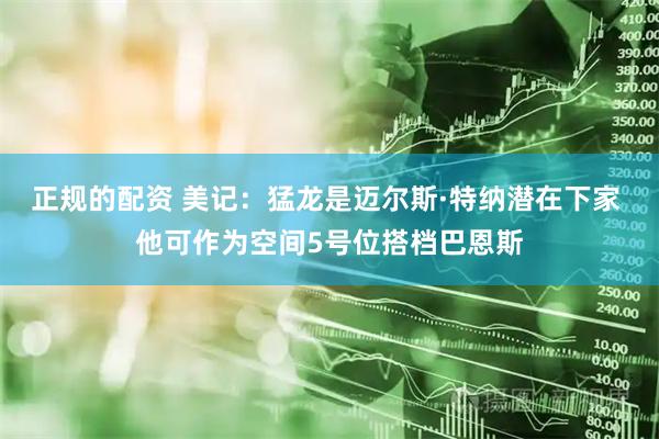 正规的配资 美记：猛龙是迈尔斯·特纳潜在下家 他可作为空间5号位搭档巴恩斯