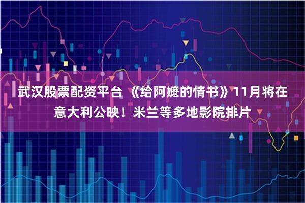 武汉股票配资平台 《给阿嬷的情书》11月将在意大利公映！米兰等多地影院排片